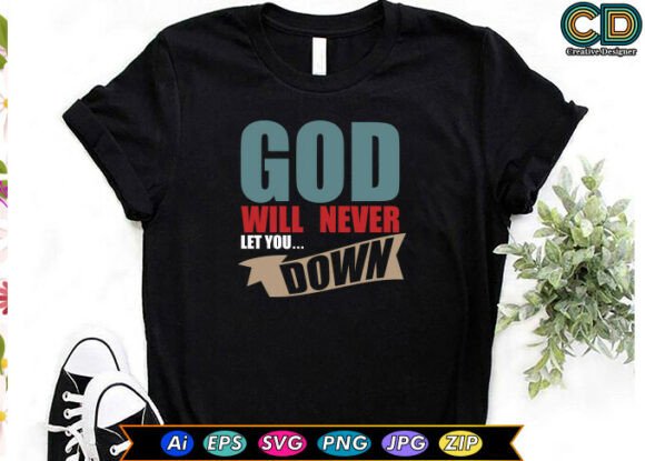 GOD WILL NEVER LET YOU DOWN
